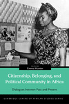 Citizenship, Belonging, and Political Community in Africa: Dialogues between Past and Present