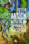 Motivation and the Primacy of Perception : Merleau-Ponty's Phenomenology of Knowledge by Peter Antich