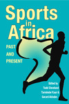 Sports in Africa, Past and Present by Todd Cleveland, Tarminder Kaur, and Gerard Akindes