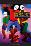 Football and Colonialism : Body and Popular Culture in Urban Mozambique by Nuno Domingos