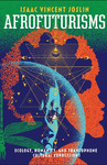 Afrofuturisms : Ecology, Humanity, and Francophone Cultural Expressions by Isaac Vincent Joslin