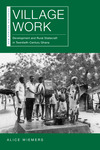 Village Work : Development and Rural Statecraft in Twentieth-Century Ghana by Alice Wiemers