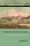 Yankees in the Indian Ocean : American Commerce and Whaling, 1786–1860 by Jane Hooper