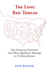 The Long Red Thread : How Democratic Dominance Gave Way to Republican Advantage in US House Elections by Kyle Kondik