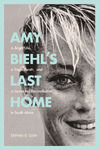 Amy Biehl’s Last Home : A Bright Life, a Tragic Death, and a Journey of Reconciliation in South Africa by Steven D. Gish