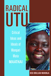 Radical Utu : Critical Ideas and Ideals of Wangari Muta Maathai by Besi Brillian Muhonja