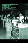 Market Encounters : Consumer Cultures in Twentieth-Century Ghana by Bianca Murillo