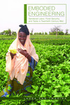 Embodied Engineering : Gendered Labor, Food Security, and Taste in Twentieth-Century Mali by Laura Ann Twagira