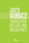 Thinking between Deleuze and Merleau-Ponty by Judith Wambacq