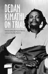 Dedan Kimathi on Trial : Colonial Justice and Popular Memory in Kenya’s Mau Mau Rebellion by Julie MacArthur