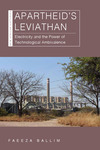 Apartheid’s Leviathan : Electricity and the Power of Technological Ambivalence by Faeeza Ballim