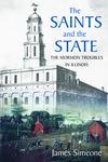 The Saints and the State : The Mormon Troubles in Illinois by James Simeone